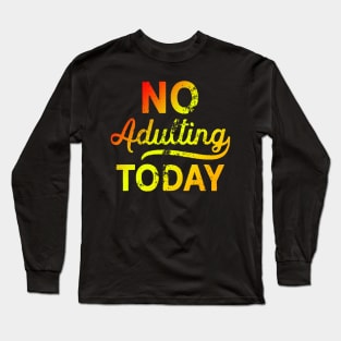 No Adulting Today Long Sleeve T-Shirt